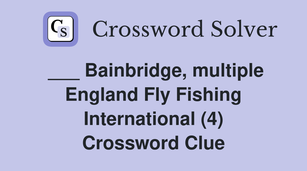 Bainbridge, multiple England Fly Fishing International (4) Crossword
